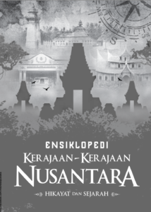 Ensiklopedi Kerajaan-Kerajaan Nusantara Hikayat dan Sejarah bagian 1